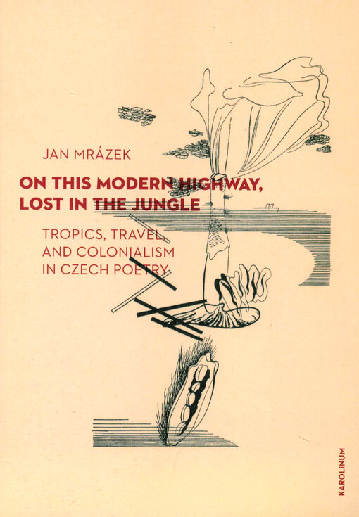 On this modern highway, lost in the jungle : tropics, travel, and colonialism in Czech poetry
