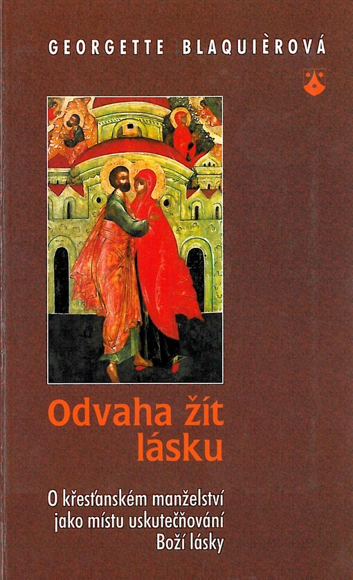 Odvaha žít lásku : [o křesťanském manželství jako místu uskutečňování Boží lásky]