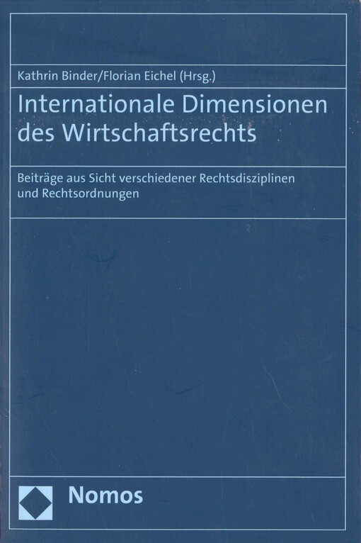 Internationale Dimensionen des Wirtschaftsrechts : Beiträge aus Sicht verschiedener Rechtsdisziplinen und Rechtsordnungen : Tagungsband zum 13. Graduiertentreffen im Internationalen Wirtschaftsrecht in Linz und Passau 2012