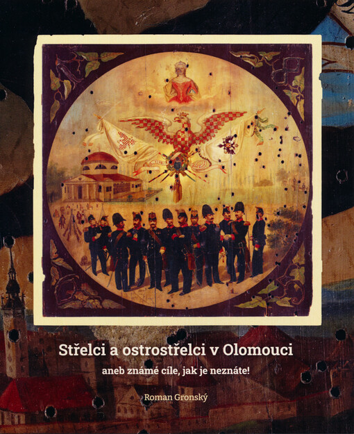Střelci a ostrostřelci v Olomouci, aneb, Známé cíle, jak je neznáte!