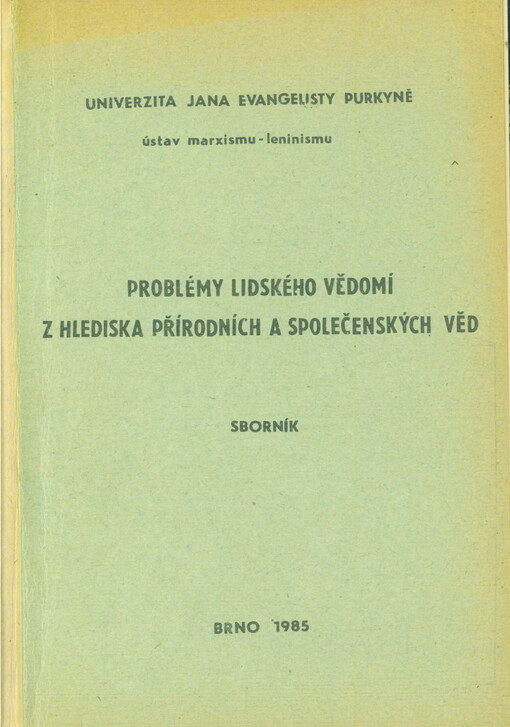 Problémy lidského vědomí z hlediska přírodních a společenských věd : sborník příspěvků z konference uspořádané odd. marxisticko-leninské filozofie ÚML UJEP, Brno 16. května 1984