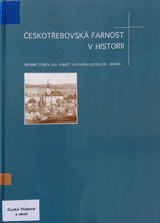 Českotřebovská farnost v historii : sborník studií k 200. výročí vystavění kostela sv. Jakuba
