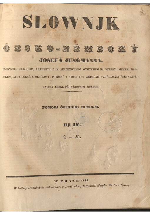 Slownjk česko-německý Josefa Jungmanna, doktora filosofie, praefekta c.k. akademického gymnasium na Starém Městě pražském, auda učené společnosti pražské a zboru pro wědecké wzděláwánj řeči a literatury české při národnjm museum. Djl IV.,