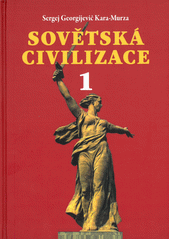 Sovětská civilizace. 1., Od začátku do velkého vítězství  (odkaz v elektronickém katalogu)