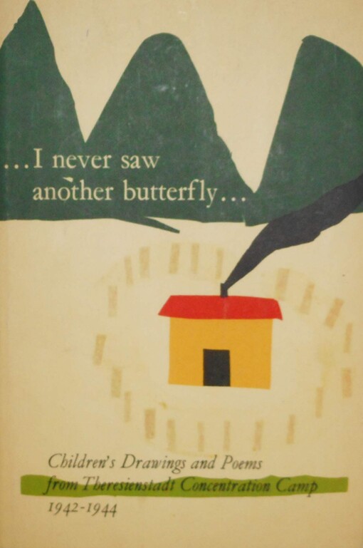 I Never Saw Another Butterfly:  Children's Drawings and Poems from Terezin Concentration Camp 1942-1944