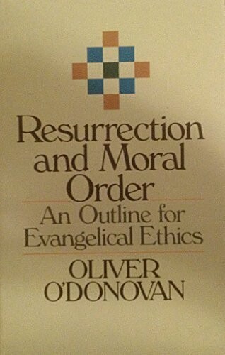 Resurrection and moral order: An outline for evangelical ethics