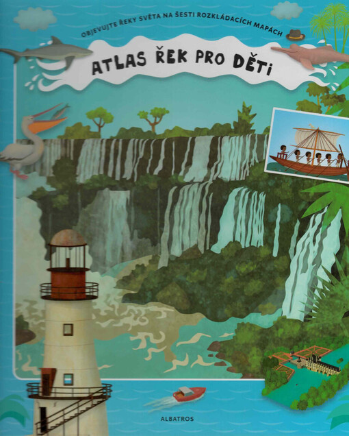 Atlas řek pro děti : objevujte řeky světa na šesti rozkládacích mapách
