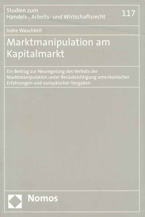 Marktmanipulation am Kapitalmarkt : ein Beitrag zur Neuregelung des Verbots der Marktmanipulation unter Berücksichtigung amerikanischer Erfahrungen und europäischer Vorgaben