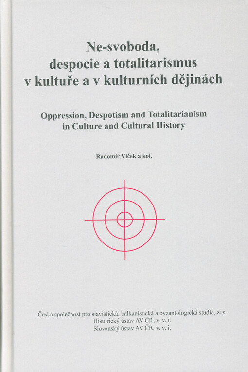Ne-svoboda, despocie a totalitarismus v kultuře a kulturních dějinách = Oppression, despotism and totalitarianism in culture and cultural history