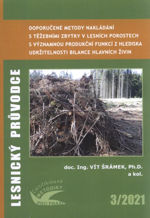 Doporučené metody nakládání s těžebními zbytky v lesních porostech s významnou produkční funkcí z hlediska udržitelnosti bilance hlavních živin : certifikovaná metodika