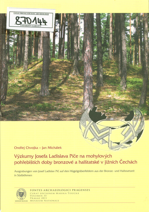 Výzkumy Josefa Ladislava Píče na mohylových pohřebištích doby bronzové a halštatské v jižních Čechách = Ausgrabungen von Josef Ladislav Píč auf den Hügelgräberfeldern aus der Bronze- und Hallstattzeit in Südböhmen