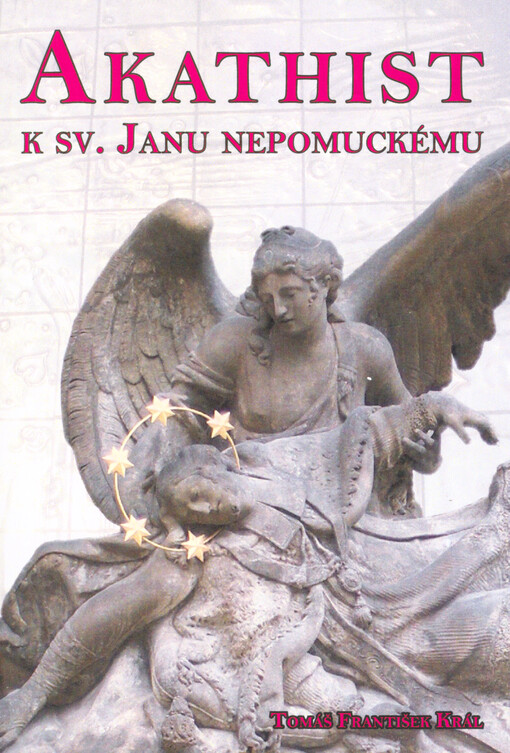 Akathist, neboli, Chvalozpěv křesťanského východu k sv. Janu Nepomuckému