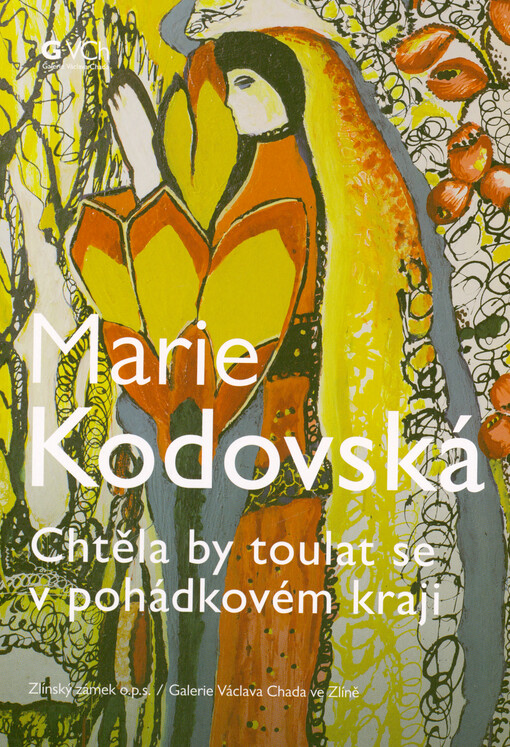 Marie Kodovská : chtěla by toulat se v pohádkovém kraji : Zlínský zámek o.p.s., Galerie Václava Chada ve Zlíně