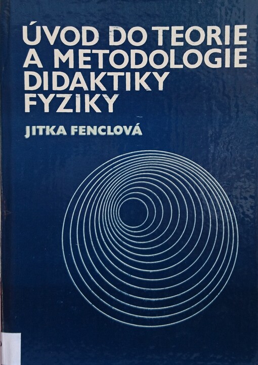 Úvod do teorie a metodologie didaktiky fyziky: vysokoškolská učebnice pro posluchače fakult připravujících učitele