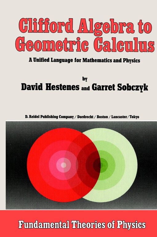Clifford Algebra to Geometric Calculus: A Unified Language for Mathematics and Physics (Fundamental Theories of Physics)