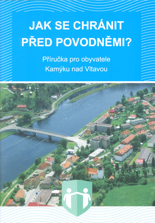 Jak se chránit před povodněmi? : příručka pro obyvatele Kamýku nad Vltavou