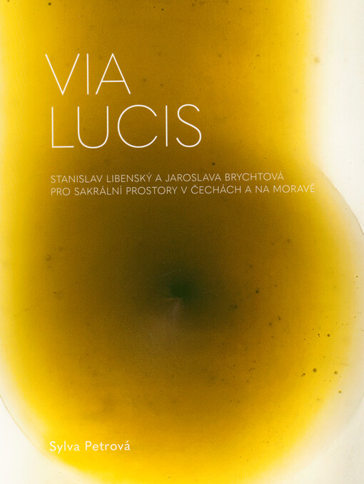 Via lucis : Stanislav Libenský a Jaroslava Brychtová pro sakrální prostory v Čechách a na Moravě