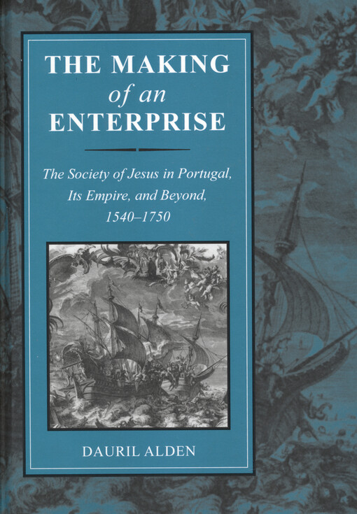 The making of an enterprise : the Society of Jesus in Portugal, its empire, and beyond, 1540-1750
