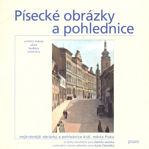 Písecké obrázky a pohlednice : vnitřní město, ulice, budovy, interiéry : nejkrásnější obrázky a pohlednice král. města Písku