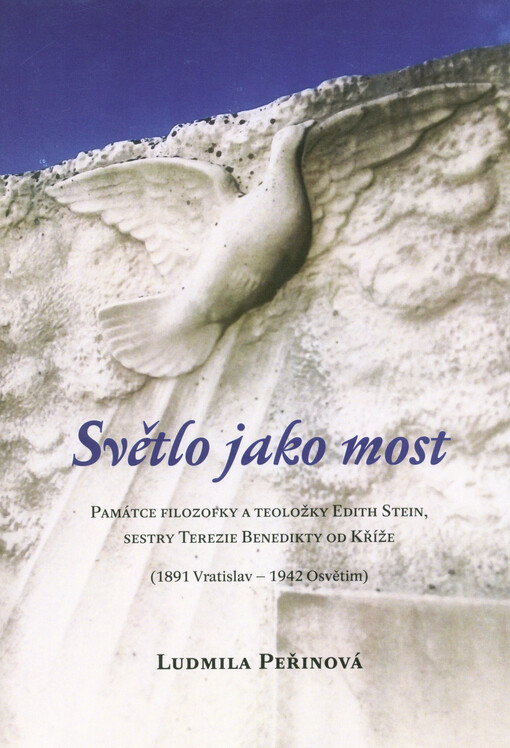 Světlo jako most : památce filozofky a teoložky Edith Stein, sestry Terezie Benedikty od Kříže (1891 Vratislav - 1942 Osvětim)