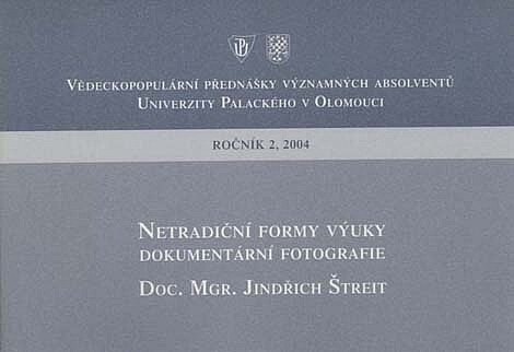 Netradiční formy výuky dokumentární fotografie: 2. přednáška z cyklu vědeckopopulárních přednášek významných absolventů Univerzity Palackého v Olomouci ... 26. dubna 2004