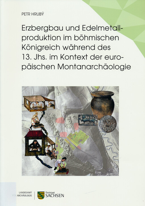 Erzbergbau und Edelmetallproduktion im böhmischen Königreich während des 13. Jhs. im Kontext der europäischen Montanarchäologie