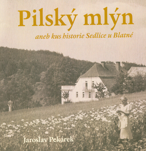 Pilský mlýn, aneb, Kus historie Sedlice u Blatné