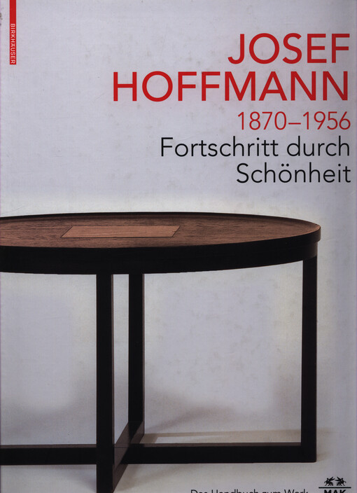 Josef Hoffmann, 1870-1956 : Fortschritt durch Schönheit : das Handbuch zum Werk