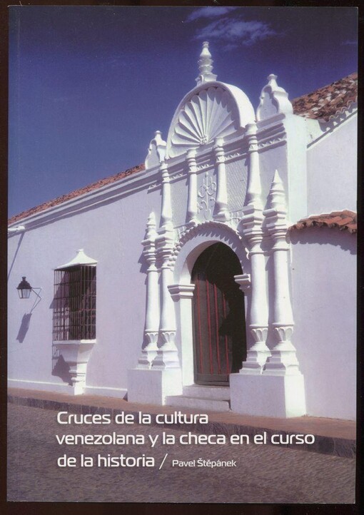 Cruces de la cultura venezolana y la checa en el curso de la historia : relaciones histórico-artísticas entre Venezuela y la República checa (Checoslovaquia) : artes plásticas, literatura, música (siglos XVII-XX)