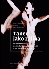Tanec jako záliba : amatérské soubory scénického tance v českých zemích druhé poloviny 20. století  (odkaz v elektronickém katalogu)
