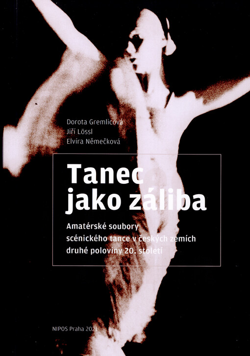 Tanec jako záliba : amatérské soubory scénického tance v českých zemích druhé poloviny 20. století