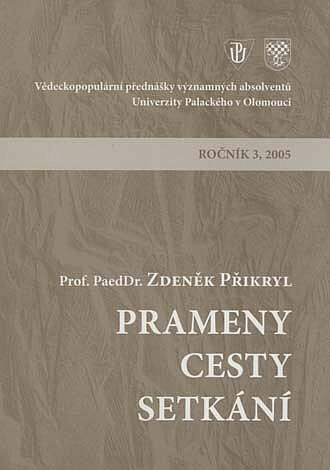 Prameny, cesty, setkání : 3. přednáška z cyklu Vědeckopopulárních přednášek významných absolventů Univerzity Palackého v Olomouci ... 23. března 2005