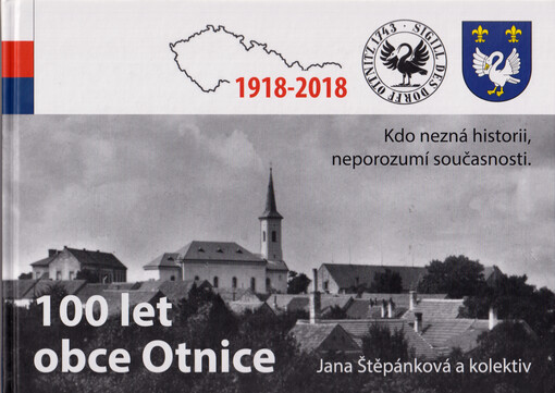 100 let obce Otnice : 1918-2018 : kdo nezná historii, neporozumí současnosti