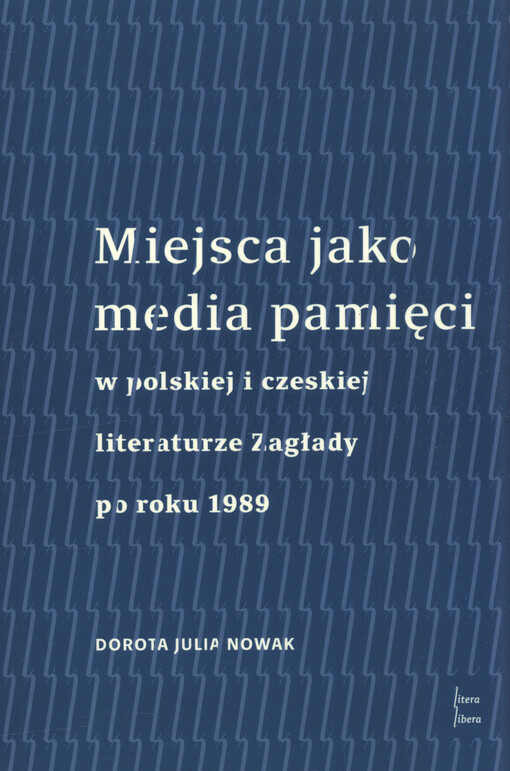 Miejsca jako media pamięci w polskiej i czeskiej literaturze Zagłady po roku 1989