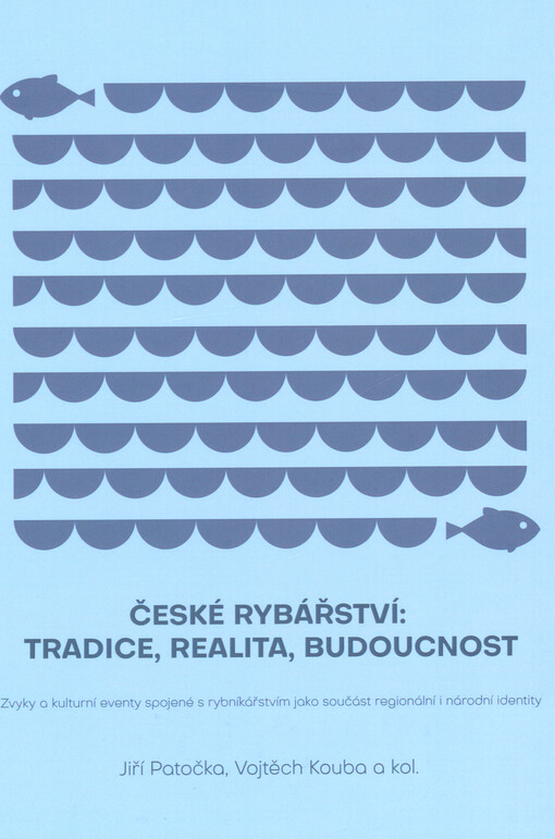 České rybářství: tradice, realita, budoucnost : zvyky a kulturní eventy spojené s rybníkářstvím jako součást regionální a národní identity