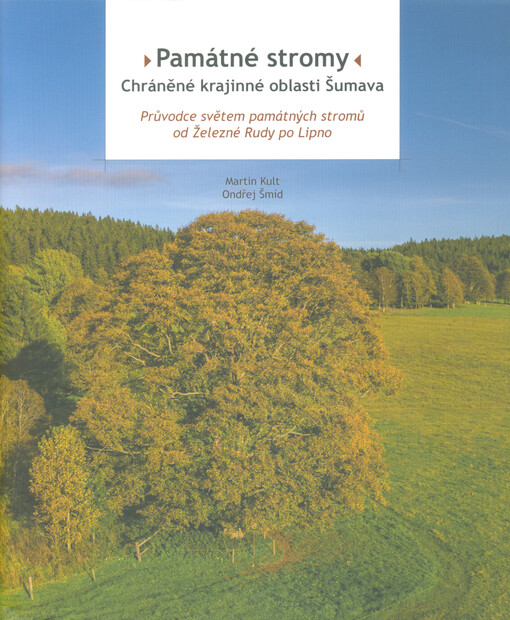 Památné stromy Chráněné krajinné oblasti Šumava : průvodce světem památných stromů od Železné Rudy po Lipno