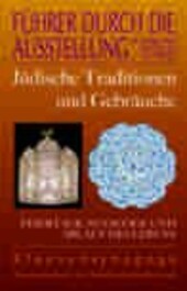 Jüdische Traditionen und Gebräuche : Feiertage, Synagoge und Ablauf des Lebens : Führer durch die Ausstellung