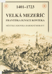 Velká Mezeříč Františka Ignáce Konteka 1401-1723: městská kronika barokní Moravy