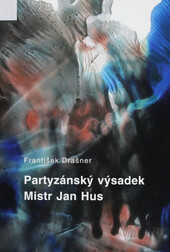 Partyzánský výsadek Mistr Jan Hus, aneb, Nejasnosti kolem jeho politického komisaře Miroslava Picha-Tůmy