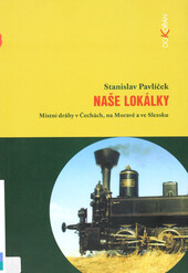 Naše lokálky: místní dráhy v Čechách, na Moravě a ve Slezsku