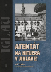 Atentát na Hitlera v Jihlavě?