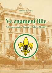 Ve znamení lilie :z dějin gymnázia a Junáka ve Velkém Meziříčí