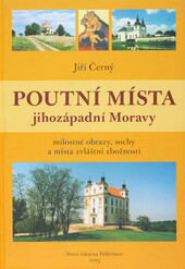 Poutní místa jihozápadní Moravy :milostné obrazy, sochy a místa zvláštní zbožnosti