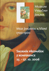 Mezi Jihlavou a Vídní 1700-1900: sborník přednášek z konference 25.-27.10.2006