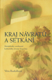 Kraj návratů a setkání: medailonky osobností kulturního života Vysočiny