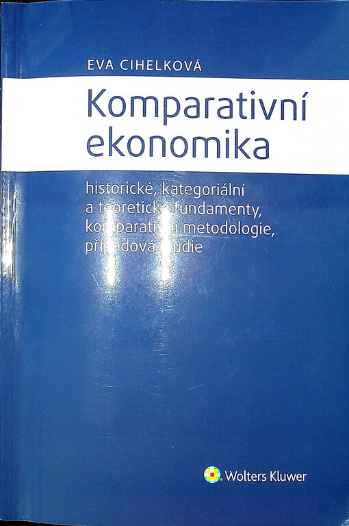 Komparativní ekonomika : historické, kategoriální a teoretické fundamenty, komparativní metodologie, případová studie