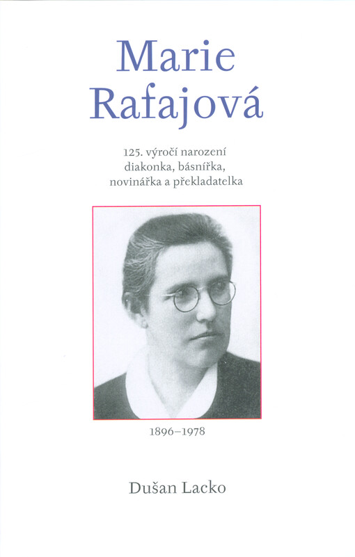 Marie Rafajová: 125. výročí narození : diakonka, básnířka, novinářka a překladatelka