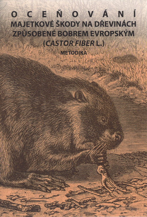 Oceňování majetkové škody na dřevinách způsobené bobrem evropským (Castor fiber L.) : metodika = Evaluation of property damage to woody plants caused by European beaver (Castor fiber L.) : methodology