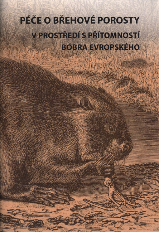 Péče o břehové porosty v prostředí s přítomností bobra evropského : certifikovaná metodika = Management of riparian stands in the environment with european beaver : certified methodology