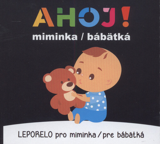 Ahoj! miminka : leporelo pro miminka = Ahoj! bábätká : leporelo pre bábätká